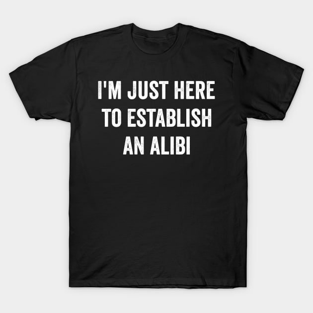 I'm just here to establish an Alibi T-Shirt by Horisondesignz